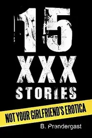 15 Xxx Stories: Not Your Girlfriend's Erotica by B Prendergast