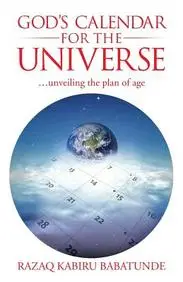 GOD'S CALENDAR FOR THE UNIVERSE: ...unveiling the plan of age