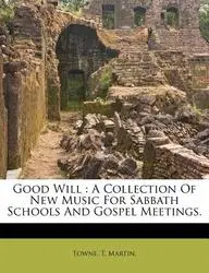 Good Will: A Collection of New Music for Sabbath Schools and Gospel Meetings.