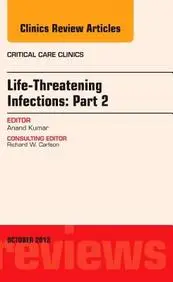Life-Threatening Infections: Part 2, An Issue of Critical Care Clinics, 1e (The Clinics: Internal Medicine)