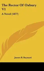 The Rector of Oxbury V1: A Novel (1877) by James B. Baynard