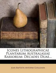 Icones Lithographicae Plantarum Australasiae Rariorum: Decades Duae...(Latin, Paperback, JEAN BAPTISTE ANTOIN)