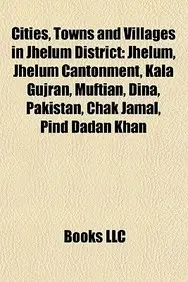 Cities, Towns and Villages in Jhelum District: Jhelum, Jhelum Cantonment, Kala Gujran, Muftian, Dina, Pakistan, Chak Jamal, Pind Dadan Khan