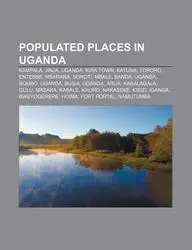 Populated Places in Uganda: Kampala, Jinja, Uganda, Kira Town, Katuna, Tororo, Entebbe, Mbarara, Soroti, Mbale, Banda, Uganda, Bombo, Uganda by Source Wikipedia