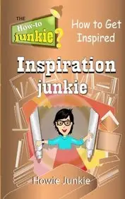 Inspiration Junkie: How to Get Inspired (How-To Junkie) by Howie Junkie