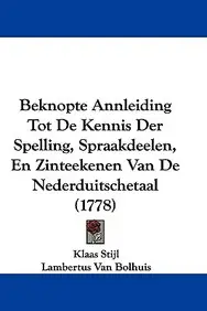 Beknopte Annleiding Tot de Kennis Der Spelling, Spraakdeelen, En Zinteekenen Van de Nederduitschetaal (1778)