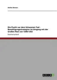 Die Flucht VOR Dem Schwarzen Tod - Bew Ltigungsstrategien Im Umgang Mit Der Gro En Pest Von 1348-1352 by Stefan Denner