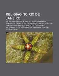 Religi O No Rio de Janeiro: Arcebispos Do Rio de Janeiro, Bispos Do Rio de Janeiro, Dioceses Do Rio de Janeiro, Igrejas Do Rio de Janeiro