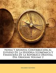 Notas y Apuntes: Contribucin Al Estudio de La Historia Econmica y Financiera de La Repblica Oriental del Uruguay, Volume 2