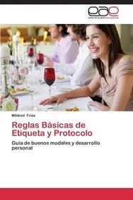Reglas B&aacute;sicas de Etiqueta y Protocolo: Gu&iacute;a de buenos modales y desarrollo personal (Spanish Edition)