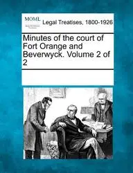 Minutes of the court of Fort Orange and Beverwyck. Volume 2 of 2 by See Notes Multiple Contributors(Created By)
