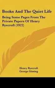 Books and the Quiet Life: Being Some Pages from the Private Papers of Henry Ryecroft (1922)