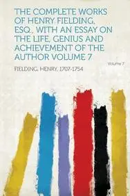 The Complete Works of Henry Fielding, Esq., with an Essay on the Life, Genius and Achievement of the Author Volume 7