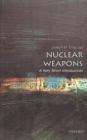 Nuclear Weapons A Very Short Introduction by Joseph M Siracusa