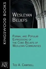 Wesleyan Beliefs: Formal And Popular Expressions Of The Core Beliefs Of Wesleyan Communities