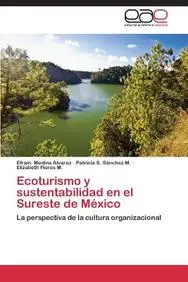Ecoturismo y sustentabilidad en el Sureste de M&eacute;xico: La perspectiva de la cultura organizacional (Spanish Edition)