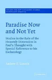 Paradise Now And Not Yet: Studies In The Role Of The Heavenly Dimension In Paul's Thought With Special Reference To His Eschatol by Andrew T. Lincoln