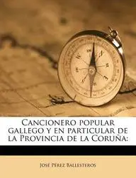 Cancionero Popular Gallego y En Particular de La Provincia de La Coru a