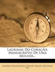 Lagrimas Do Cora O: Manuscripto de Uma Mulher...