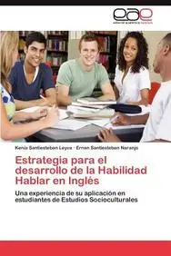 Estrategia para el desarrollo de la Habilidad Hablar en Ingl&eacute;s: Una experiencia de su aplicaci&oacute;n en estudiantes de Estudios Socioculturales (Spanish Edition)