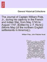 The Journal of Captain William Pote, Jr., during his captivity in the French and Indian War, from May 1745 to August 1747. [Edited by J. F. Hurst.] ... northern English settlements in America].).