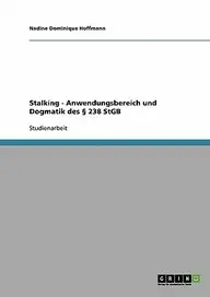 Stalking - Anwendungsbereich Und Dogmatik Des 238 Stgb by Nadine Dominique Hoffmann