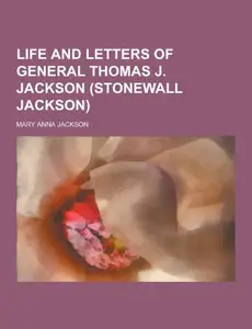 Life and letters of General Thomas J. Jackson (Stonewall Jackson)