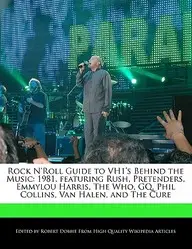 Rock N'roll Guide To Vh1's Behind The Music: 1981, Featuring Rush, Pretenders, Emmylou Harris, The Who, Gq, Phil Collins, Van Ha by Robert Dobbie