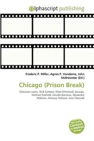 Chicago (Prison Break) by Agnes F. Vandome,Frederic P. Miller,John Mcbrewster
