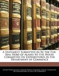 A Statement Submitted in Re the Fur-Seal Herd of Alaska to the House Committee on Expenditures in the Department of Commerce(English, Paperback / softback, Elliott Henry Wood)