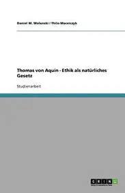 Thomas von Aquin - Ethik als nat&uuml;rliches Gesetz (German Edition) by Daniel M. Wolanski,Thilo Maceiczyk