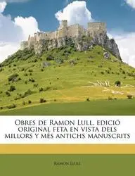 Obres de Ramon Lull, Edicio Original Feta En Vista Dels Millors y Mes Antichs Manuscrits(Catalan, Paperback, Llull Ramon)