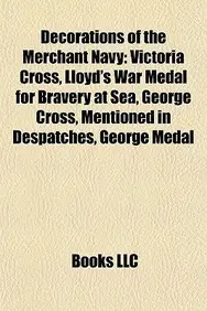 Decorations of the Merchant Navy: Victoria Cross, Lloyd's War Medal for Bravery at Sea, George Cross, Mentioned in Despatches, George Medal