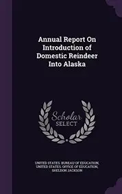 Annual Report on Introduction of Domestic Reindeer Into Alaska(English, Hardcover, Jackson Sheldon)