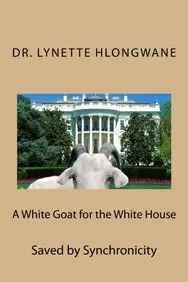 A White Goat for the White House: Saved by Synchronicity (WHITE GOAT AND SYNCHRONICITY SERIES) (Volume 1)