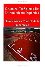 Sistema de Entrenamiento Deportivo: Planificaci&oacute;n y Control de la Preparaci&oacute;n (Spanish Edition)