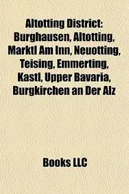 Altotting District: Burghausen, Altotting, Marktl Am Inn, Neuotting, Teising, Emmerting, Kastl, Upper Bavaria, Burgkirchen An Der Alz