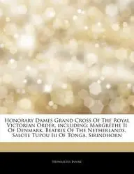 Articles on Honorary Dames Grand Cross of the Royal Victorian Order, Including: Margrethe II of Denmark, Beatrix of the Netherlands, Salote Tupou III