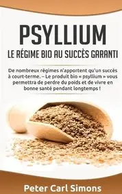 Psyllium - Le r&eacute;gime bio au succ&egrave;s garanti (French Edition)