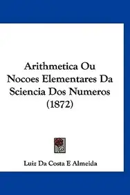 Arithmetica Ou Nocoes Elementares Da Sciencia DOS Numeros (1872)