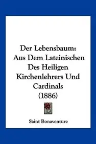 Der Lebensbaum: Aus Dem Lateinischen Des Heiligen Kirchenlehrers Und Cardinals (1886) by Saint Bonaventure