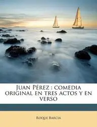 Juan P Rez: Comedia Original En Tres Actos y En Verso