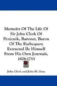 Memoirs of the Life of Sir John Clerk of Penicuik, Baronet, Baron of the Exchequer; Extracted by Himself from His Own Journals, 1676-1755 price in India.