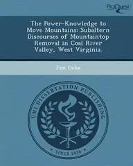 The Power-Knowledge to Move Mountains: Subaltern Discourses of Mountaintop Removal in Coal River Valley, West Virginia.