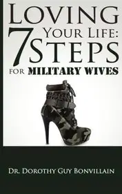 Loving Your Life: 7 Steps for Military Wives by Dr. Dorothy Guy Bonvillain