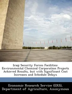 Iraqi Security Forces Facilities: Environmental Chemical Corporation Projects Achieved Results, But with Significant Cost Increases and Schedule Delay