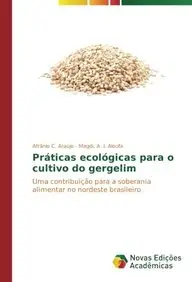 Pr&aacute;ticas ecol&oacute;gicas para o cultivo do gergelim: Uma contribui&ccedil;&atilde;o para a soberania alimentar no nordeste brasileiro (Portuguese Edition)
