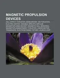 Magnetic Propulsion Devices: Hall Effect Thruster, Mass Driver, Ion Thruster, Electric Motor, Variable Specific Impulse Magnetoplasma Rocket