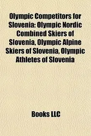 Olympic Competitors for Slovenia: Olympic Nordic Combined Skiers of Slovenia, Olympic Alpine Skiers of Slovenia, Olympic Athletes of Slovenia