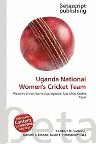 Uganda National Women's Cricket Team by Lambert M. Surhone,Miriam T. Timpledon,Susan F. Marseken
